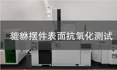 貔貅摆件表面抗氧化测试 貔貅摆件表面抗氧化测试