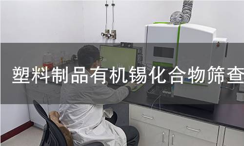 塑料制品有机锡化合物筛查 塑料制品有机锡化合物筛查