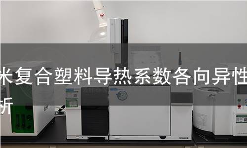 纳米复合塑料导热系数各向异性分析 纳米复合塑料导热系数各向异性分析