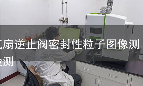 换气扇逆止阀密封性粒子图像测速检测 换气扇逆止阀密封性粒子图像测速检测