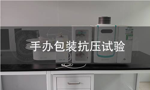 手办包装抗压试验 手办包装抗压试验