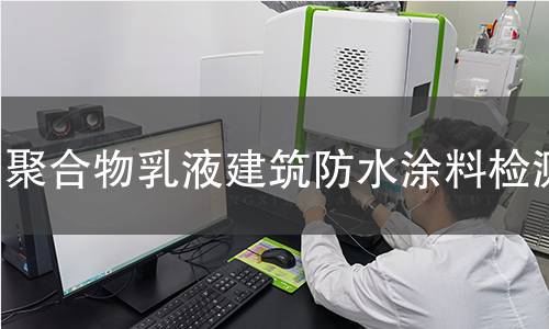聚合物乳液建筑防水涂料检测