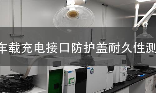 车载充电接口防护盖耐久性测试