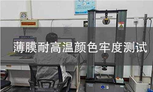 薄膜耐高温颜色牢度测试 薄膜耐高温颜色牢度测试