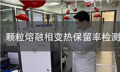 颗粒熔融相变热保留率检测 颗粒熔融相变热保留率检测