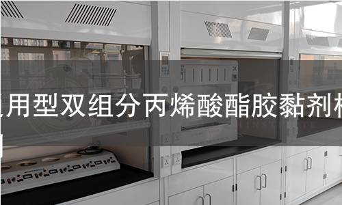 通用型双组分丙烯酸酯胶黏剂检测 通用型双组分丙烯酸酯胶黏剂检测