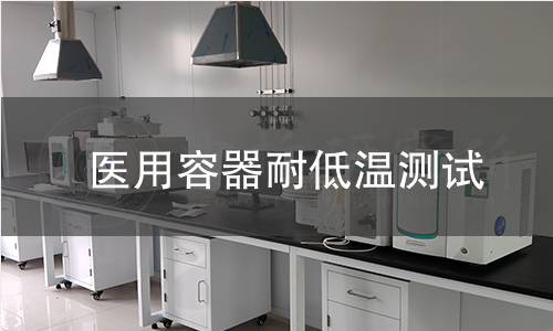 医用容器耐低温测试 医用容器耐低温测试