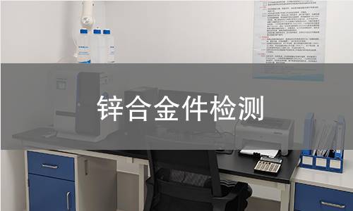 锌合金件检测 锌合金件检测