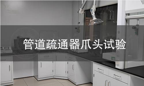 管道疏通器爪头试验 管道疏通器爪头试验