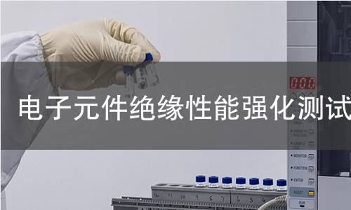 电子元件绝缘性能强化测试 电子元件绝缘性能强化测试