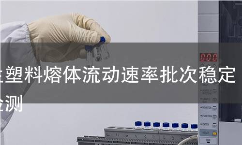 再生塑料熔体流动速率批次稳定性检测 再生塑料熔体流动速率批次稳定性检测