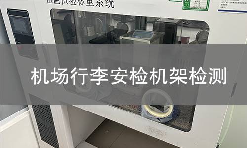 机场行李安检机架检测 机场行李安检机架检测