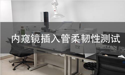 内窥镜插入管柔韧性测试 内窥镜插入管柔韧性测试