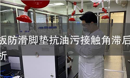 砧板防滑脚垫抗油污接触角滞后分析 砧板防滑脚垫抗油污接触角滞后分析