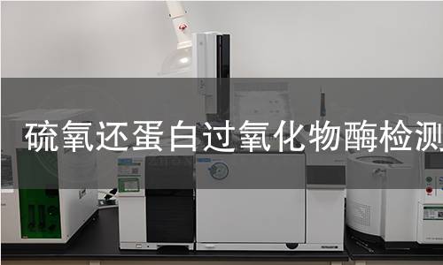 硫氧还蛋白过氧化物酶检测 硫氧还蛋白过氧化物酶检测