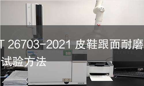 GB/T 26703-2021 皮鞋跟面耐磨性能试验方法 GB/T 26703-2021 皮鞋跟面耐磨性能试验方法