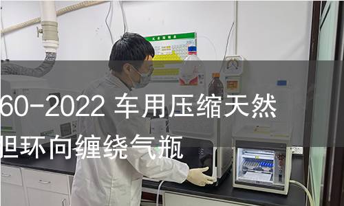 GB/T 24160-2022 车用压缩天然气钢质内胆环向缠绕气瓶 GB/T 24160-2022 车用压缩天然气钢质内胆环向缠绕气瓶