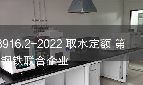 GB/T 18916.2-2022 取水定额 第2部分:钢铁联合企业 GB/T 18916.2-2022 取水定额 第2部分:钢铁联合企业