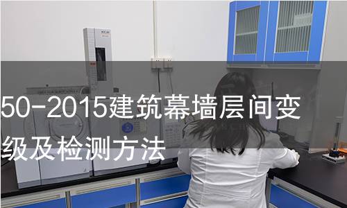 GB/T18250-2015建筑幕墙层间变形性能分级及检测方法