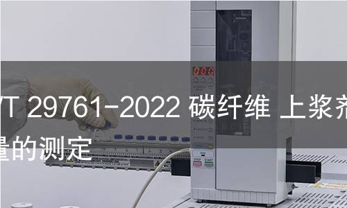 GB/T 29761-2022 碳纤维 上浆剂含量的测定 GB/T 29761-2022 碳纤维 上浆剂含量的测定