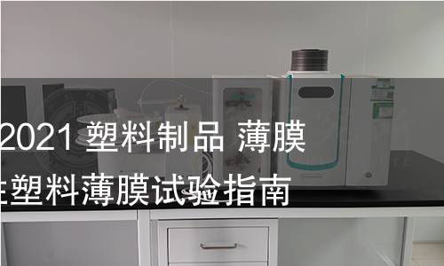 GB/T 40933-2021 塑料制品 薄膜和薄片 热塑性塑料薄膜试验指南