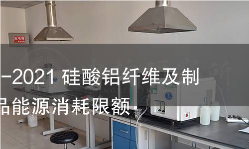 GB 40877-2021 硅酸铝纤维及制品单位产品能源消耗限额 GB 40877-2021 硅酸铝纤维及制品单位产品能源消耗限额