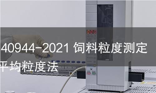 GB/T 40944-2021 饲料粒度测定 几何平均粒度法
