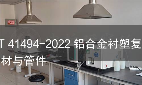 GB/T 41494-2022 铝合金衬塑复合管材与管件