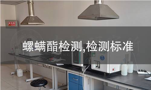 螺螨酯检测,检测标准 螺螨酯检测,检测标准