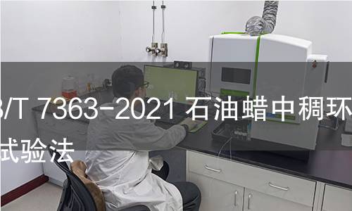 GB/T 7363-2021 石油蜡中稠环芳烃试验法