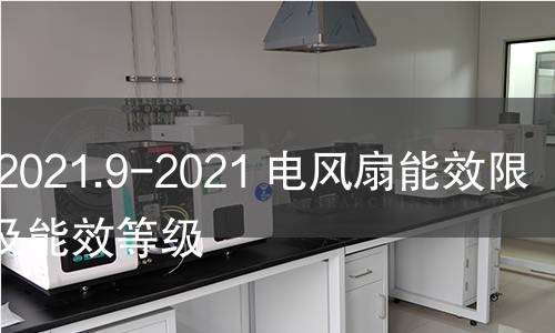 GB 12021.9-2021 电风扇能效限定值及能效等级 GB 12021.9-2021 电风扇能效限定值及能效等级