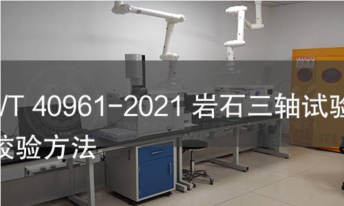 GB/T 40961-2021 岩石三轴试验仪校验方法