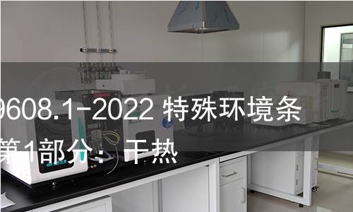 GB/T 19608.1-2022 特殊环境条件分级 第1部分:干热 GB/T 19608.1-2022 特殊环境条件分级 第1部分:干热
