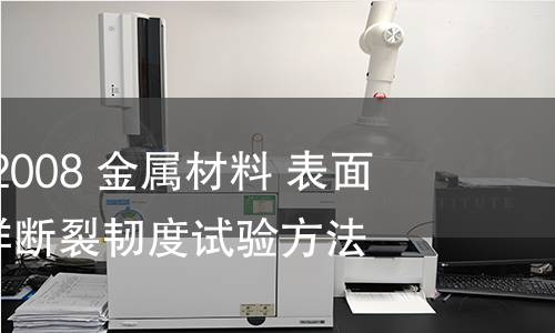 GB/T 7732-2008 金属材料 表面裂纹拉伸试样断裂韧度试验方法