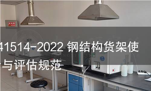GB/T 41514-2022 钢结构货架使用安全与评估规范 GB/T 41514-2022 钢结构货架使用安全与评估规范
