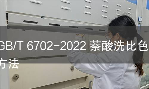 GB/T 6702-2022 萘酸洗比色试验方法 GB/T 6702-2022 萘酸洗比色试验方法