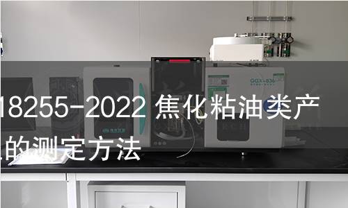 GB/T 18255-2022 焦化粘油类产品馏程的测定方法 GB/T 18255-2022 焦化粘油类产品馏程的测定方法