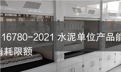 GB 16780-2021 水泥单位产品能源消耗限额 GB 16780-2021 水泥单位产品能源消耗限额