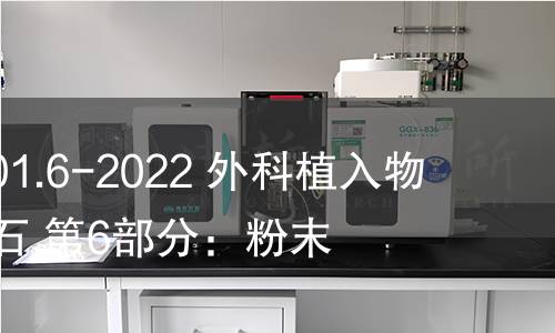 GB/T 23101.6-2022 外科植入物 羟基磷灰石 第6部分：粉末