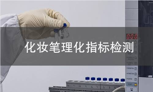 化妆笔理化指标检测 化妆笔理化指标检测