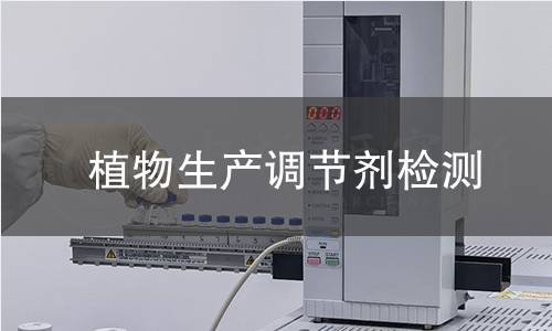 植物生产调节剂检测 植物生产调节剂检测