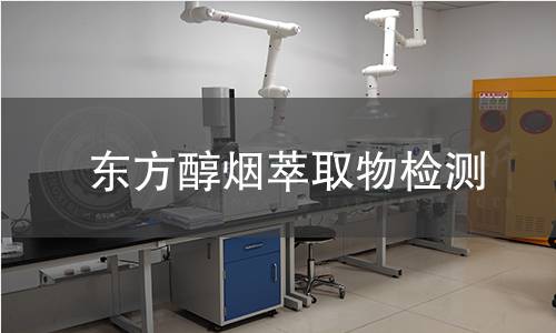 东方醇烟萃取物检测 东方醇烟萃取物检测