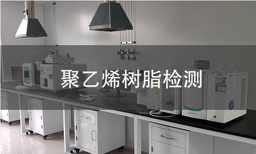 聚乙烯树脂检测 聚乙烯树脂检测