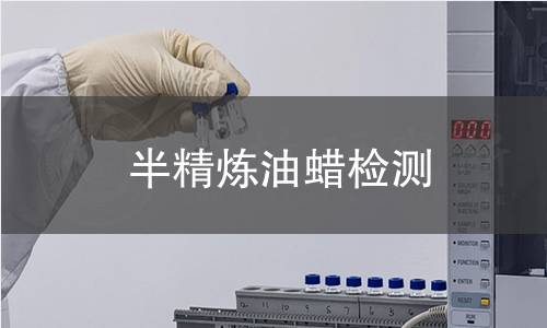 半精炼油蜡检测 半精炼油蜡检测
