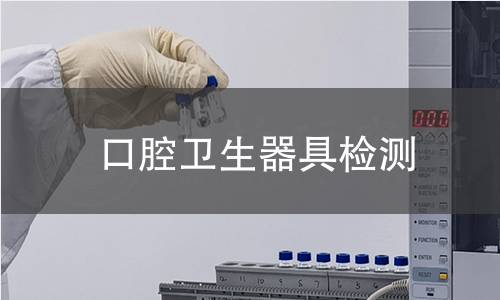 口腔卫生器具检测 口腔卫生器具检测
